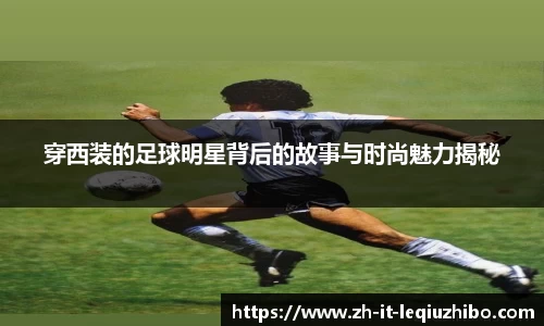 穿西装的足球明星背后的故事与时尚魅力揭秘